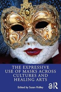 Cover of Dr. Susan Ridley’s book The Expressive Use of Masks Across Cultures and Healing Arts